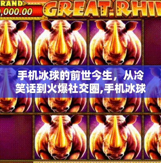 手机冰球的前世今生,从冷笑话到火爆社交圈,手机冰球突破贴吧 手机冰球的前世今生,从冷笑话到火爆社交圈,手机冰球突破贴吧