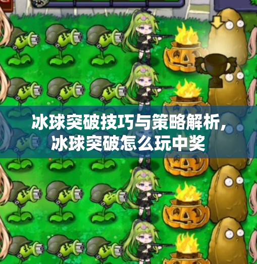 冰球突破技巧与策略解析,冰球突破怎么玩中奖 冰球突破技巧与策略解析,冰球突破怎么玩中奖