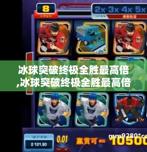冰球突破终极全胜最高倍,冰球突破终极全胜最高倍 冰球突破终极全胜最高倍,冰球突破终极全胜最高倍