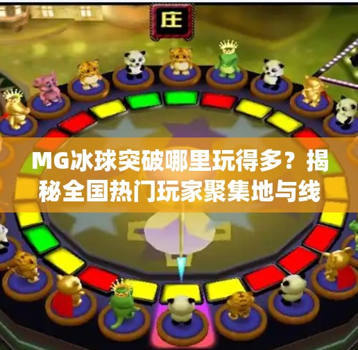 MG冰球突破哪里玩得多？揭秘全国热门玩家聚集地与线上热潮！mg冰球突破哪里玩的多