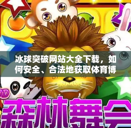 冰球突破网站大全下载，如何安全、合法地获取体育博彩平台？冰球突破网站大全下载