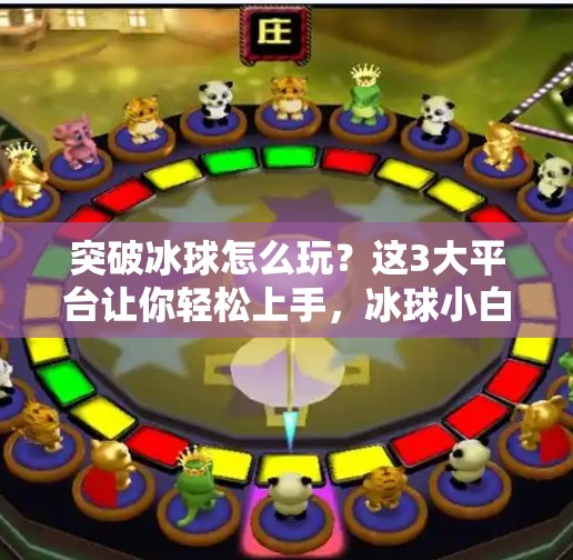 突破冰球怎么玩？这3大平台让你轻松上手，冰球小白也能秒变高手！突破冰球哪个平台能玩啊