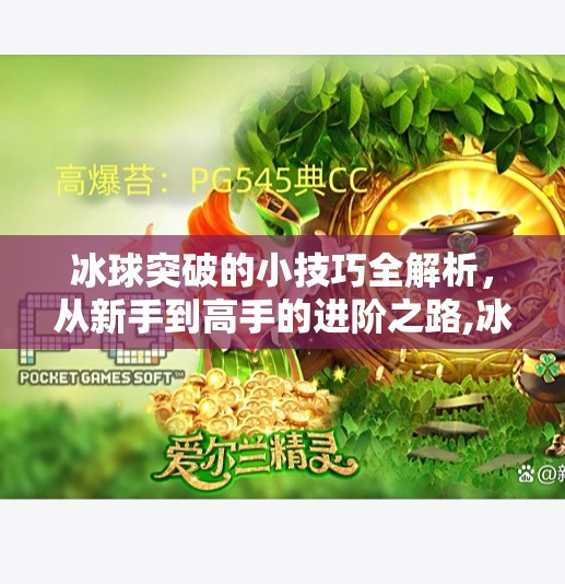 冰球突破的小技巧全解析，从新手到高手的进阶之路,冰球突破的小技巧是什么