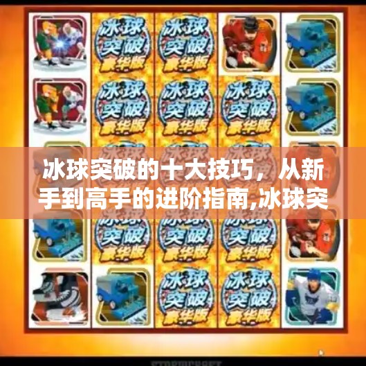 冰球突破的十大技巧，从新手到高手的进阶指南,冰球突破的十大技巧