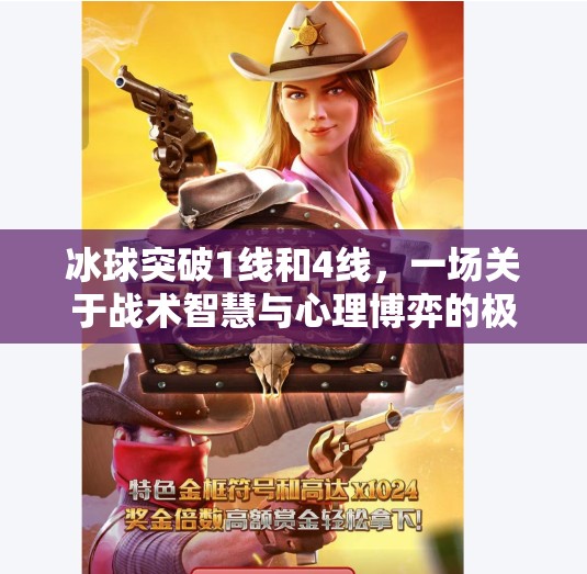 冰球突破1线和4线，一场关于战术智慧与心理博弈的极限较量,冰球突破1线和4线